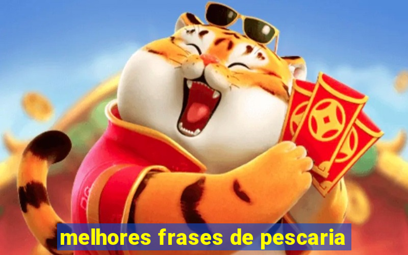 melhores frases de pescaria